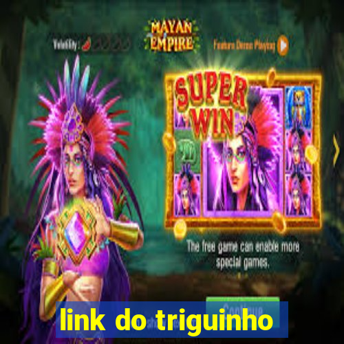 link do triguinho